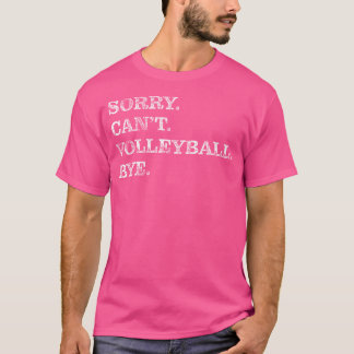 Sorry Can Volleyball Bye - Funny Player T-Shirt