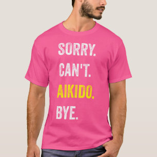 Sorry Can't Aikido Funny Hobby Aikidoka T-Shirt