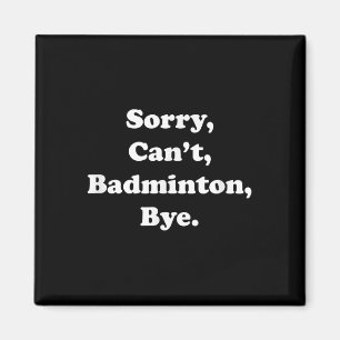 Sorry Cant Badminton Bye Funny Badminton Lover Magnet