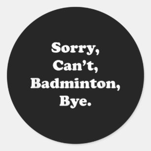 Sorry Cant Badminton Bye Funny Badminton Lover Runder Aufkleber