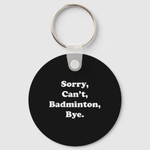 Sorry Cant Badminton Bye Funny Badminton Lover Schlüsselanhänger