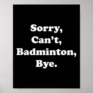 Sorry Can't Badminton Bye Lustiger Badminton Fan Poster
