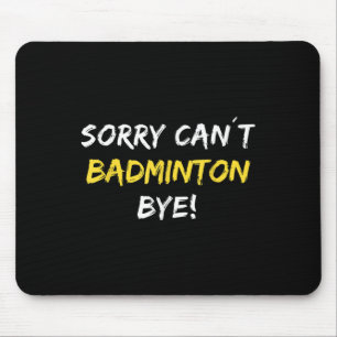 Sorry Can't Badminton Bye Shuttle Badminton Player Mousepad