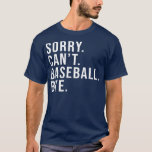 Sorry Can't Baseball Bye Funny Baseball Lover T-Shirt<br><div class="desc">Sorry Can't Baseball Bye Funny Baseball Lover Game Day Vibes Gift. Perfect gift for your dad,  mom,  papa,  men,  women,  friend and family members on Thanksgiving Day,  Christmas Day,  Mothers Day,  Fathers Day,  4th of July,  1776 Independent day,  Veterans Day,  Halloween Day,  Patrick's Day</div>