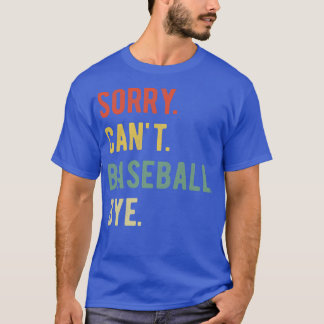 Sorry Cant Baseball Bye II T-Shirt