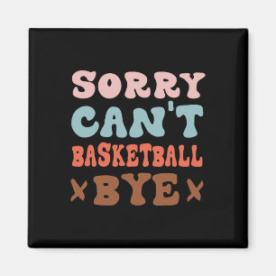 Sorry Can't Basketball by Groovy Funny Basketball Magnet