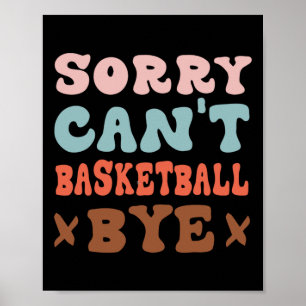 Sorry Can't Basketball by Groovy Funny Basketball Poster