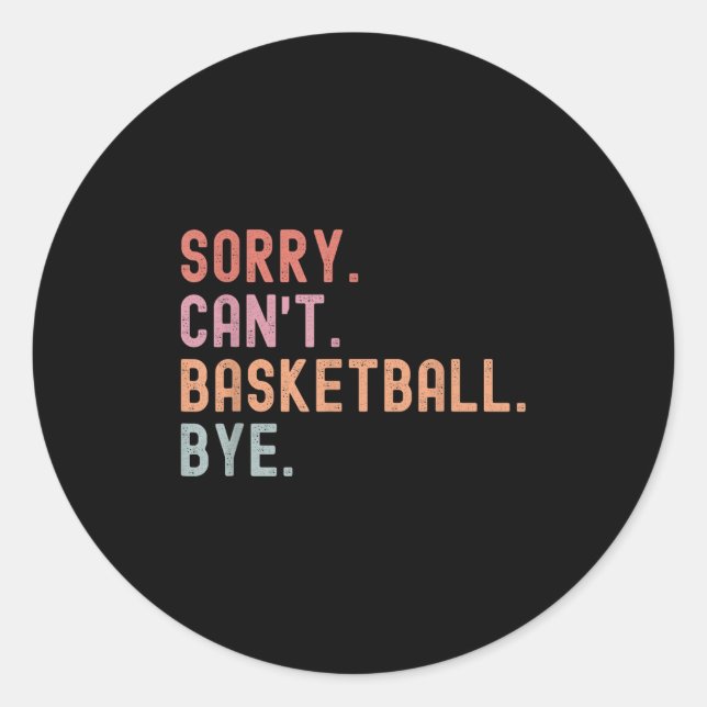 Sorry Can't Basketball Bye, Funny Basketball Playe Runder Aufkleber (Vorderseite)