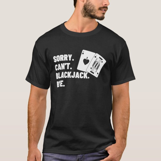 Sorry Can't Blackjack Bye Gambling Casino Blackjac T-Shirt (Vorderseite)