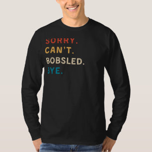 Sorry Cant Bobsled Bye   Funny Winter Sports T-Shi T-Shirt