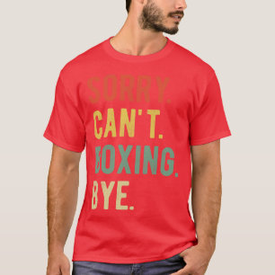 Sorry Cant Boxing Bye II T-Shirt