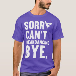 Sorry Cant Breakdance by Gift for Hip Hop Dance T-Shirt