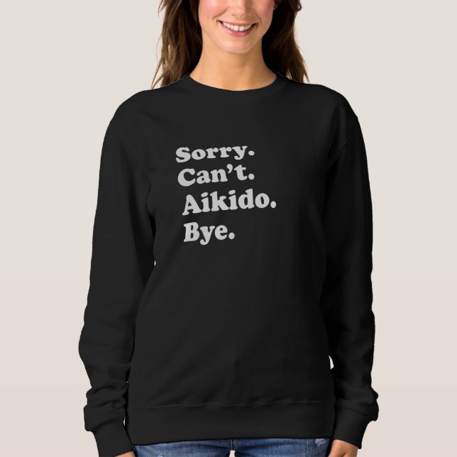 Sorry Can't Bye   Aikido Sweatshirt (Vorderseite)