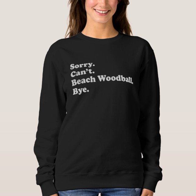 Sorry Can't Bye     Beach Woodball Sweatshirt (Vorderseite)