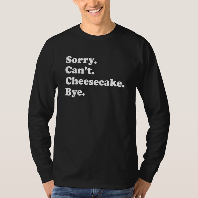 Sorry Can't Bye   Cheesecake 1 T-Shirt (Vorderseite)