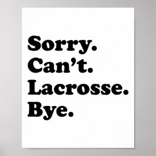 Sorry Can't Bye - Funny Lacrosse Poster
