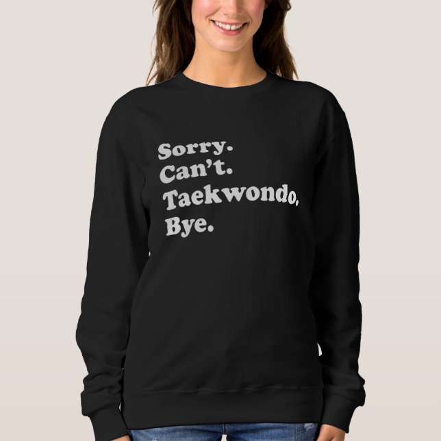 Sorry Can't Bye   Taekwondo Sweatshirt (Vorderseite)