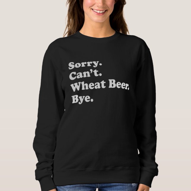 Sorry Can't Bye   Wheat Beer 1 Sweatshirt (Vorderseite)