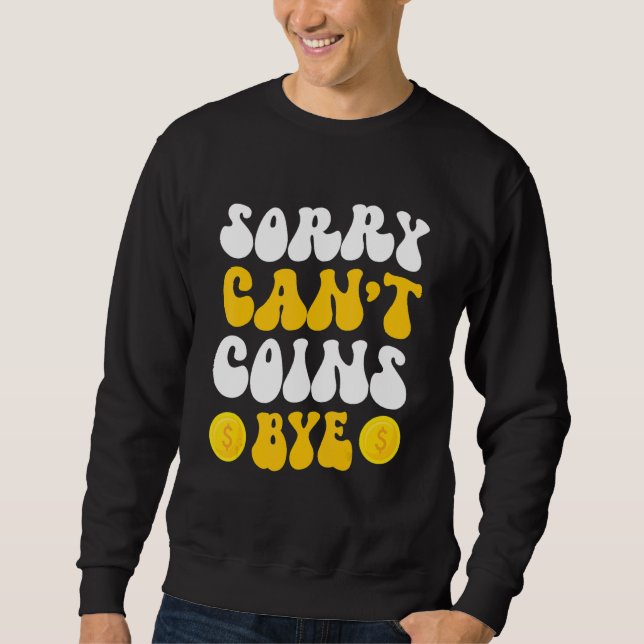 Sorry Can't Coins Bye Coin Collecting Coin Collect Sweatshirt (Vorderseite)