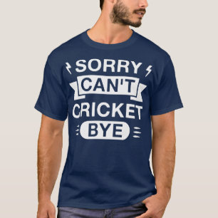 Sorry Cant Cricket Bye Funny Cricketer Sprichwort T-Shirt