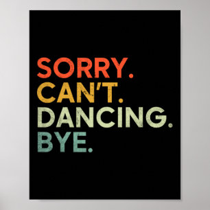 Sorry can't dance Bye - Funny Sprichwort Dance Poster