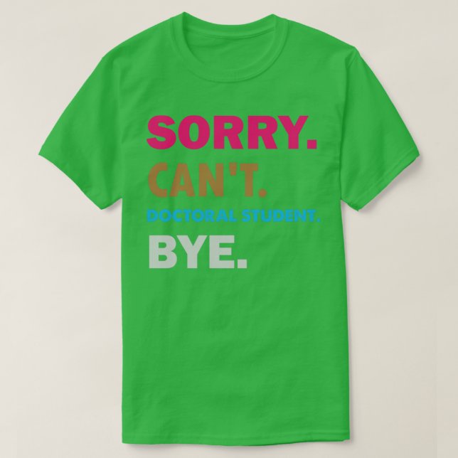 Sorry Cant Doctoral Student Bye T-Shirt (Design vorne)