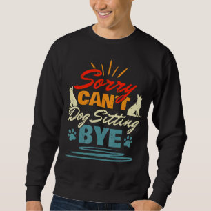 Sorry Cant Dog Sitting by Dog Sitter Tiertier Tier Sweatshirt