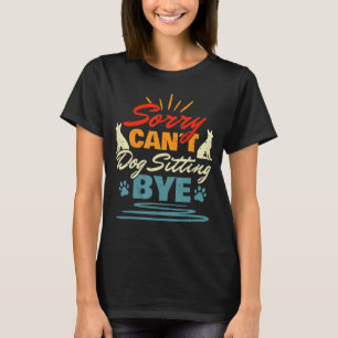 Sorry Cant Dog Sitting by Dog Sitter Tiertier Tier T-Shirt