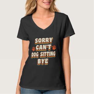 Sorry Cant Dog Sitting by Dog Sitter Tiertier Tier T-Shirt