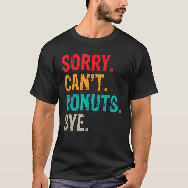 Sorry Cant Donuts Bye Snack Donut T-Shirt (Vorderseite)