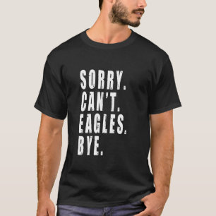 Sorry Can't Eagles Bye Bird Watching B T-Shirt
