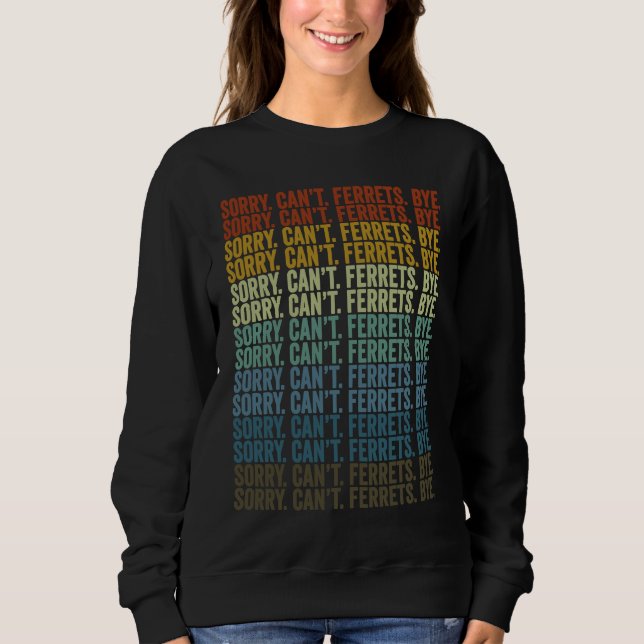 Sorry Can't Ferrets Bye Ferret Sweatshirt (Vorderseite)