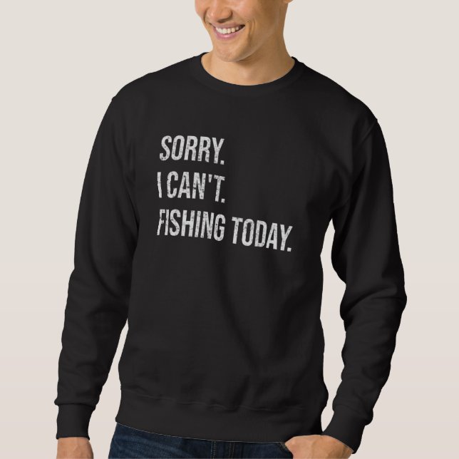 Sorry Can't Fishing Today Funny Fisherman Men Fath Sweatshirt (Vorderseite)