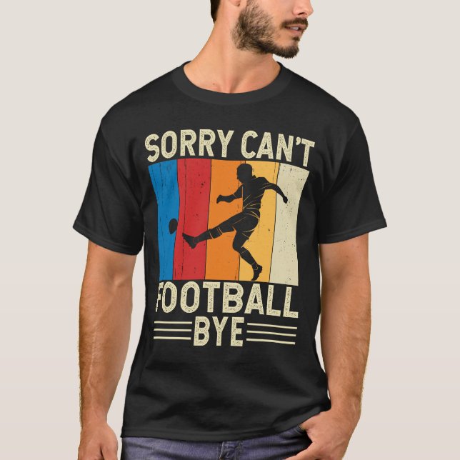 Sorry Cant Football Bye Footballer Goalkeeper T-Shirt (Vorderseite)