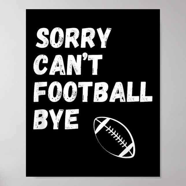 Sorry Can't Football Bye. Funny Football Paren  Poster (Vorne)