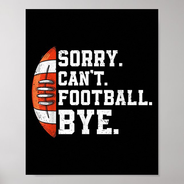Sorry Can't Football Bye - Funny Quote Fan Footbal Poster (Vorne)