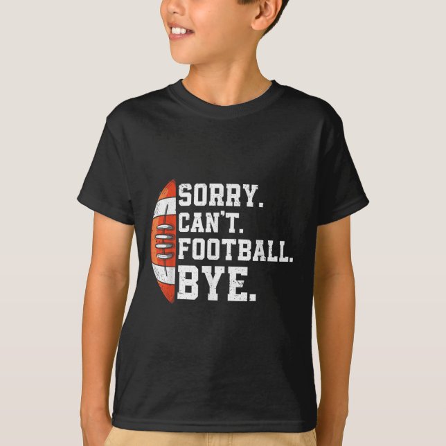 Sorry Can't Football Bye - Funny Quote Fan Footbal T-Shirt (Vorderseite)