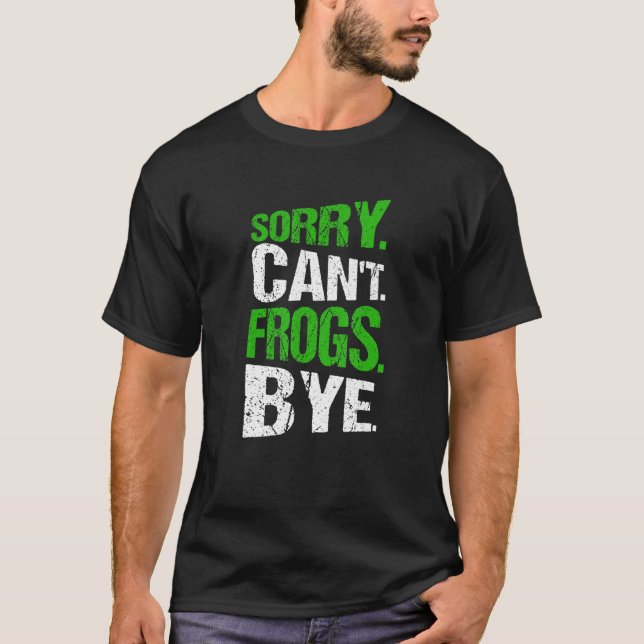 Sorry. Can't. Frogs. Bye. T-Shirt (Vorderseite)