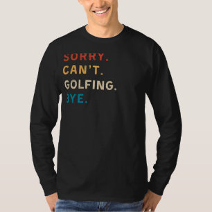 Sorry Cant Golfing Bye   Funny Golf T-Shirt