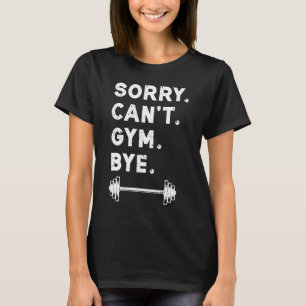 Sorry Cant Gym Bye WeightHebung Gewicht Workout Q T-Shirt