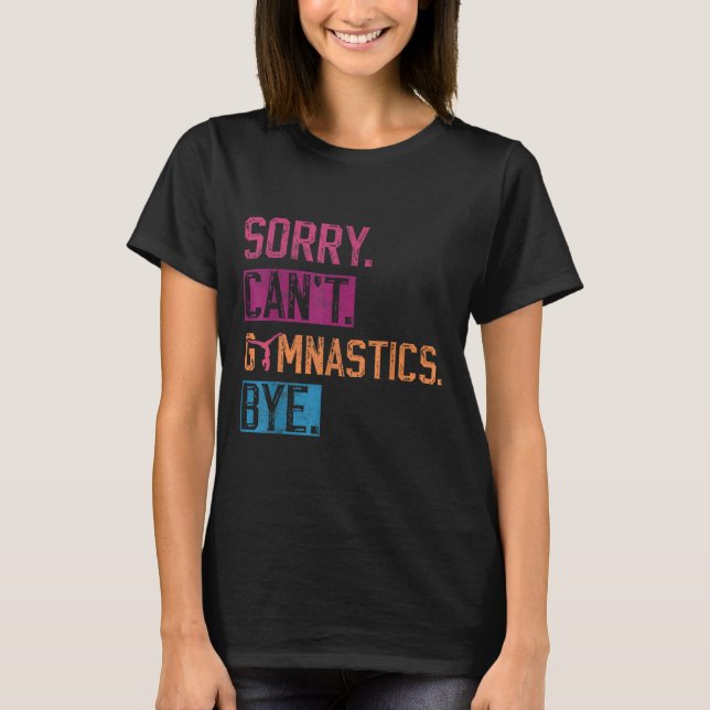 Sorry Can't Gymnastics Bye Funny Gymnastics Player T-Shirt (Vorderseite)