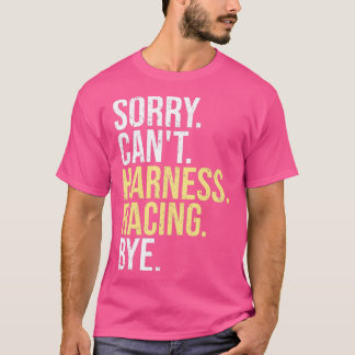 Sorry Cant Harness Racing Bye Funny Horse Racing L T-Shirt