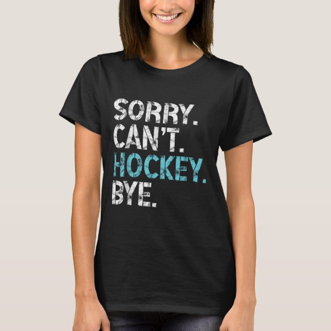 Sorry Can't Hockey Bye Funny Hockey Lover For Wome T-Shirt (Vorderseite)