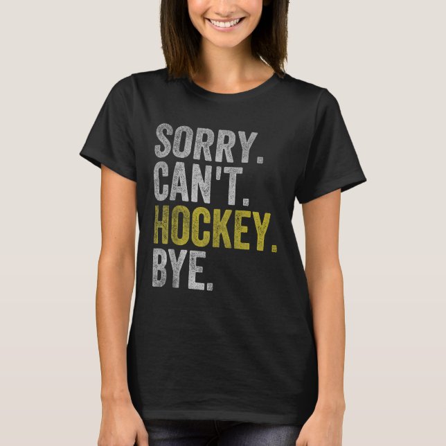 Sorry Can't Hockey Bye Funny Hockey  T-Shirt (Vorderseite)
