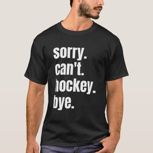 Sorry Can'T Hockey Bye Hockey Player T-Shirt (Vorderseite)