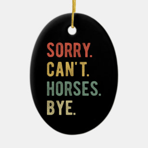 Sorry Can't Horses Bye II Keramik Ornament