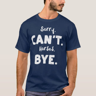 Sorry Cant Horses Bye Pferd T-Shirt