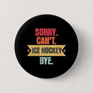 Sorry Cant Ice Hockey Bye Funny Ice Hockey Button