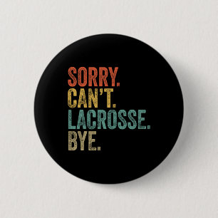 Sorry Can't Lacrosse Bye Mens Funny Sarcastic Meme Button