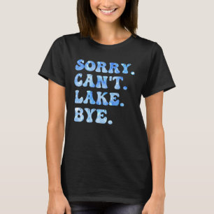 Sorry Can't Lake Bye Funny Lake Life Sommer Cool T-Shirt